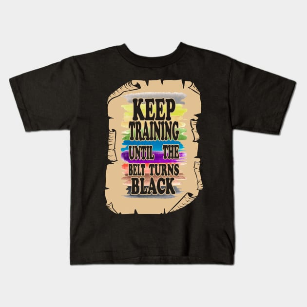 Keep Training Until the Belt Turns Black, Funny Karate Belts Kids T-Shirt by NiceTeeBroo